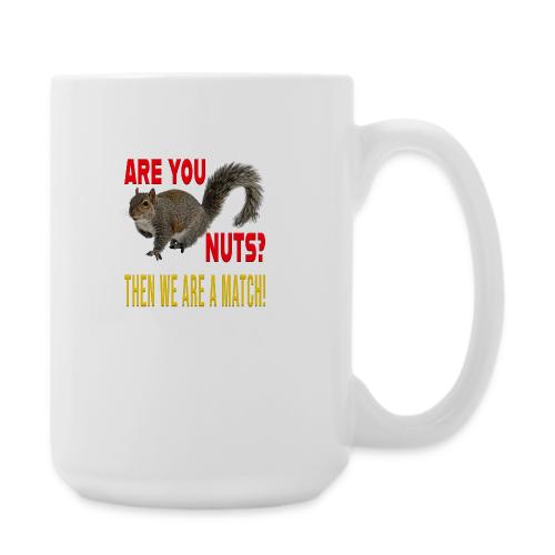 Are You Nuts? Then we are a match! - Coffee/Tea Mug 15 oz