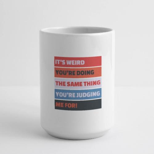 Funny Sarcastic Shirt – It’s Weird - Coffee/Tea Mug 15 oz