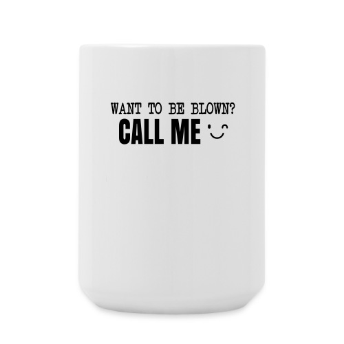 Want To Be Blown? Call Me T-shirt - Coffee/Tea Mug 15 oz