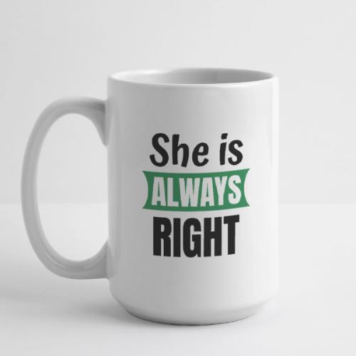 She Is Always Right Mug - Coffee/Tea Mug 15 oz