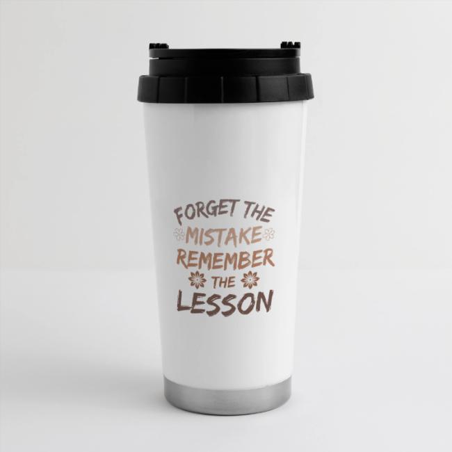 Forget the mistake remember the lesson.