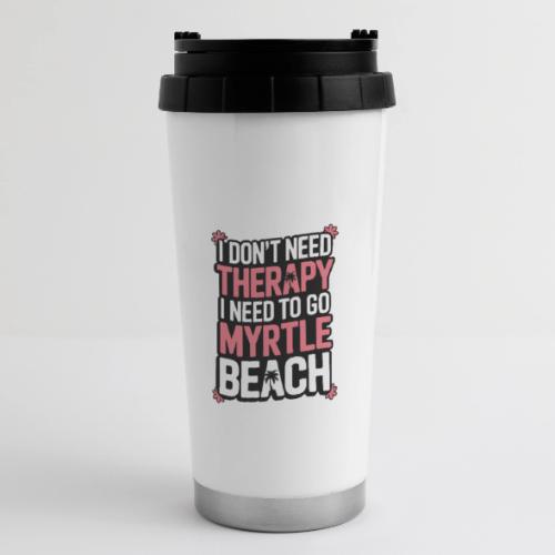 I Don’t Need Therapy I Need to Go to Myrtle Beach - 16 oz Travel Mug