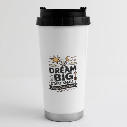 Dream Big Start Small Stay Consistent - 16 oz Travel Mug