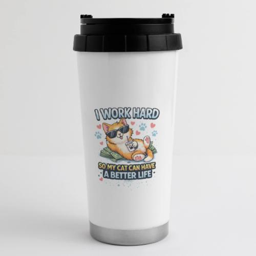 I Work Hard So My Cat Can Have a Better Life - 16 oz Travel Mug