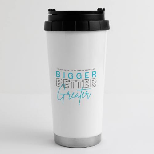 BIGGER BETTER GREATER - 16 oz Travel Mug