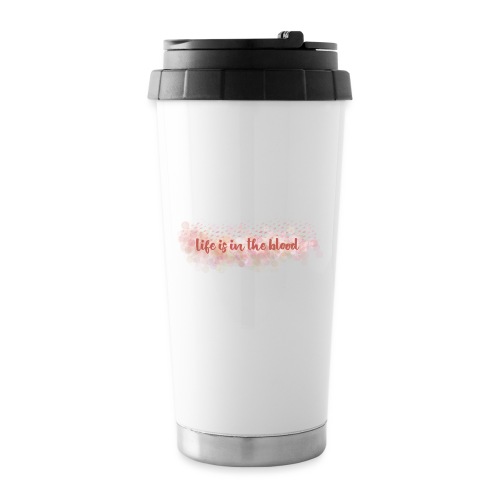 Life is in the blood - 16 oz Travel Mug