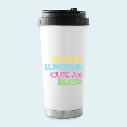 Round, Luscious, and Cute as Bleep ALT - 16 oz Travel Mug