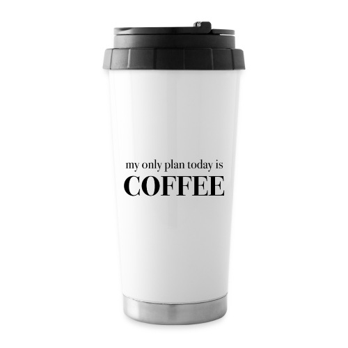 my only plan for today is COFFEE - Tee - 16 oz Travel Mug