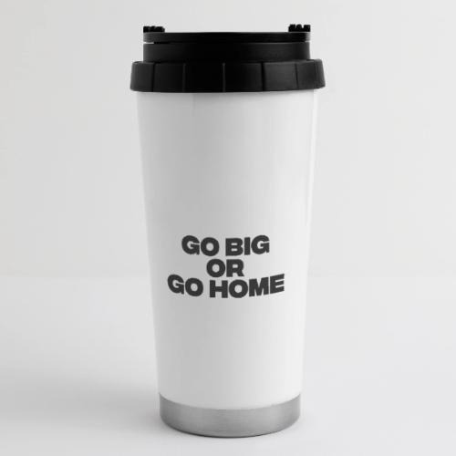 go big or go home - 16 oz Travel Mug