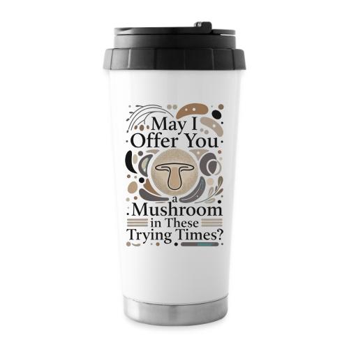 Mushroom in These Trying Times T-Shirt - 16 oz Travel Mug