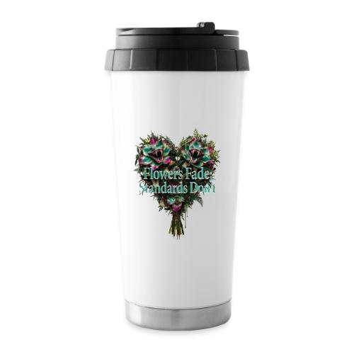 Flowers Fade, Standards Don't T-Shirt - 16 oz Travel Mug