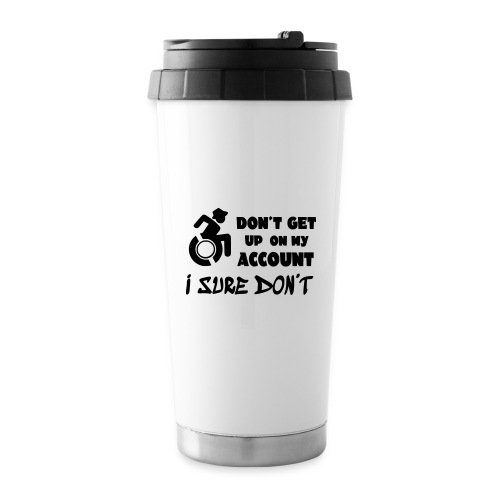 I don't get up out of my wheelchair * - Travel Mug