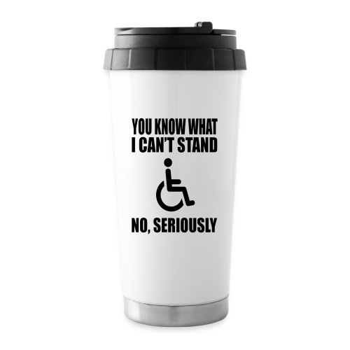 You know what i can't stand. Wheelchair humor * - Travel Mug