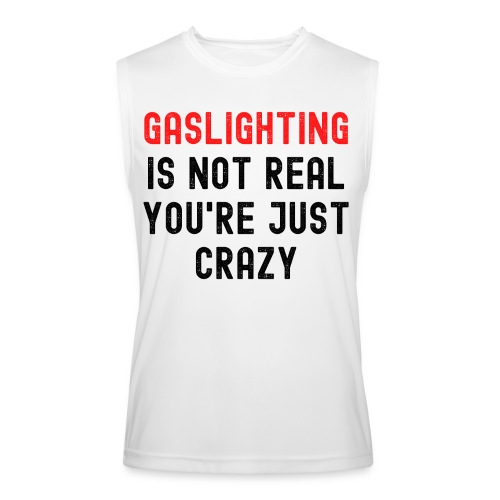GASLIGHTING Is Not Real You're Just Crazy - Men’s Performance Sleeveless Shirt