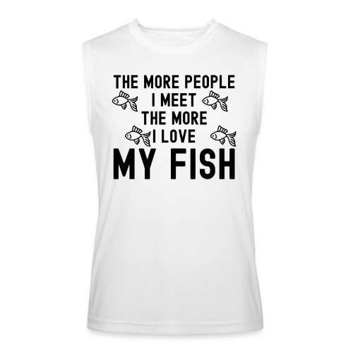 The More People I Meet The More I Love My Fish - Men’s Performance Sleeveless Shirt