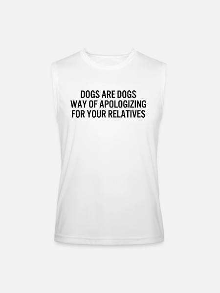 dogs are dogs way of apologizing for your relative - Men’s Performance Sleeveless Shirt - white - Front
