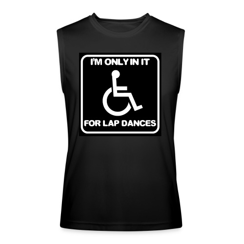 Only in my wheelchair for the lap dances. Fun shir - Men’s Performance Sleeveless Shirt
