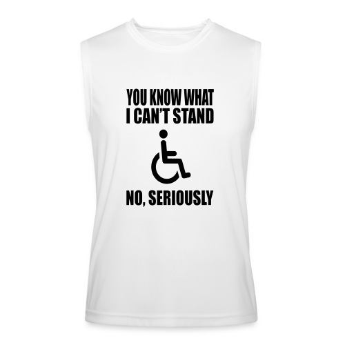 You know what i can't stand. Wheelchair humor * - Men’s Performance Sleeveless Shirt