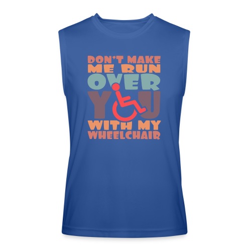 Don t make me run over you with my wheelchair # - Men’s Performance Sleeveless Shirt