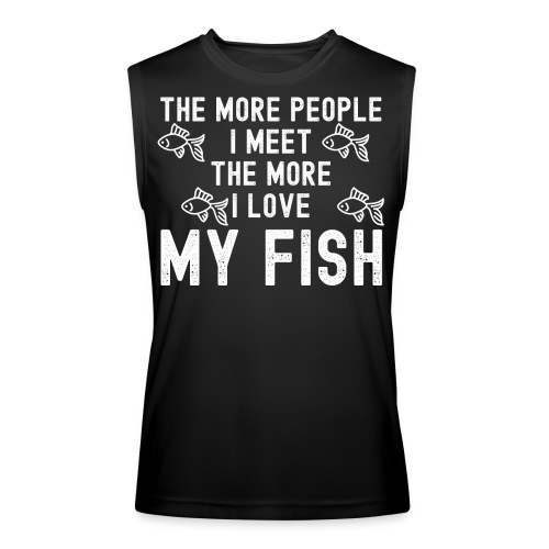 The More People I Meet The More I Love My Fish - Men’s Performance Sleeveless Shirt