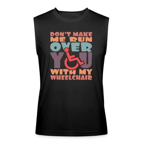 Don t make me run over you with my wheelchair # - Men’s Performance Sleeveless Shirt