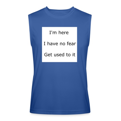 IM HERE, I HAVE NO FEAR, GET USED TO IT. - Men’s Performance Sleeveless Shirt