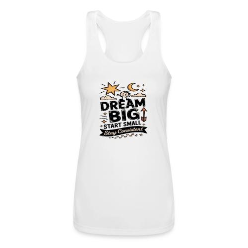 Dream Big Start Small Stay Consistent - Women’s Performance Racerback Tank Top