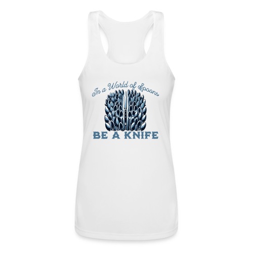 In a World of Spoons Be a Knife - Women’s Performance Racerback Tank Top