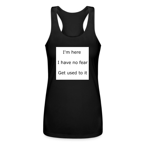 IM HERE, I HAVE NO FEAR, GET USED TO IT. - Women’s Performance Racerback Tank Top