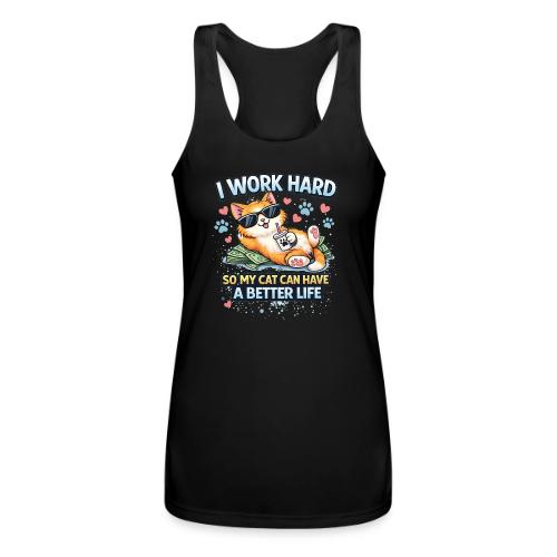 I Work Hard So My Cat Can Have a Better Life - Women’s Performance Racerback Tank Top