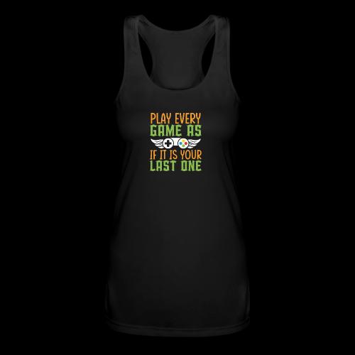 Play Every Game as if it is Your Last One - Women’s Performance Racerback Tank Top