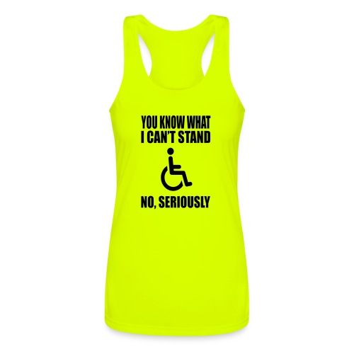 You know what i can't stand. Wheelchair humor * - Women’s Performance Racerback Tank Top