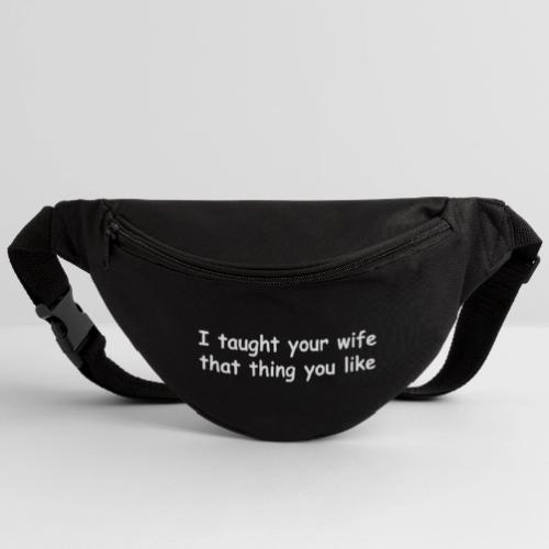 I Taught Your Wife That Thing You Like - Fanny Pack 