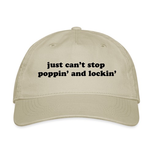Just Can t Stop Poppin and Lockin Dancing Quote - Organic Baseball Cap
