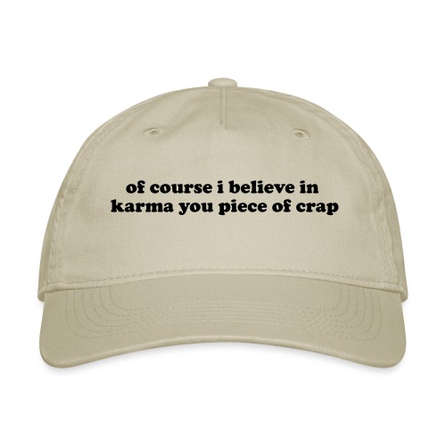Of course I believe in karma you piece of crap - Organic Baseball Cap