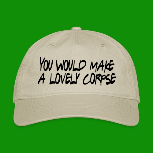 You Would Make a Lovely Corpse - Organic Baseball Cap