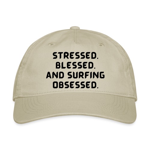 Stressed, blessed, and surfing obsessed! - Organic Baseball Cap