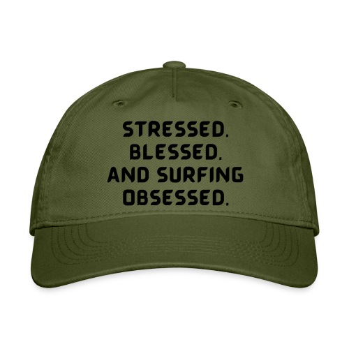 Stressed, blessed, and surfing obsessed! - Organic Baseball Cap