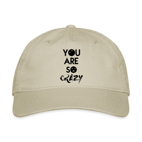 You Are So Crazy :x - Organic Baseball Cap