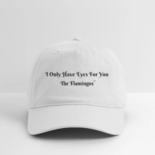 I Only Have Eyes For You/ All Black Letters - Organic Baseball Cap