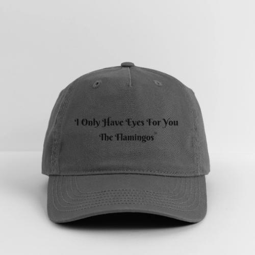 I Only Have Eyes For You/ All Black Letters - Organic Baseball Cap