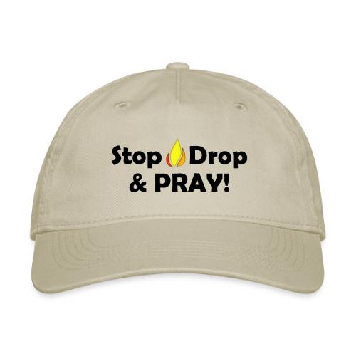 Stop Drop and Pray! - Organic Baseball Cap