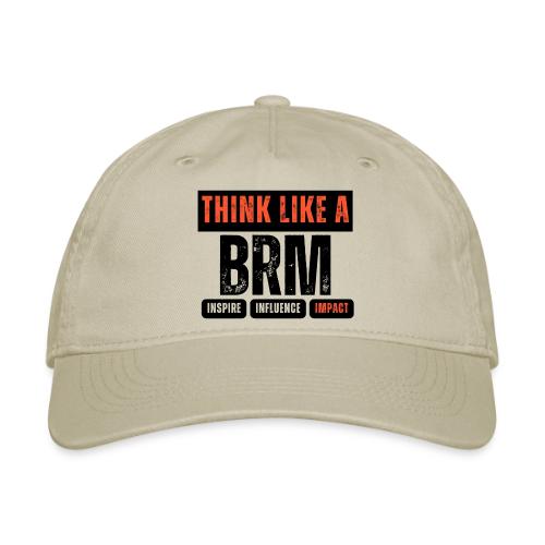 Think like a BRM: Inspire. Influence. Impact. - Organic Baseball Cap