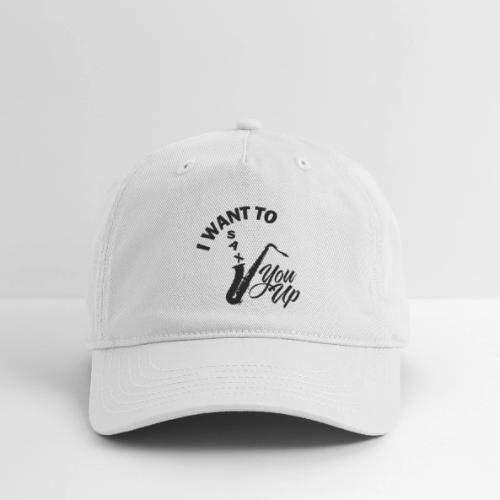 I WANT TO SAX YOU UP - Organic Baseball Cap
