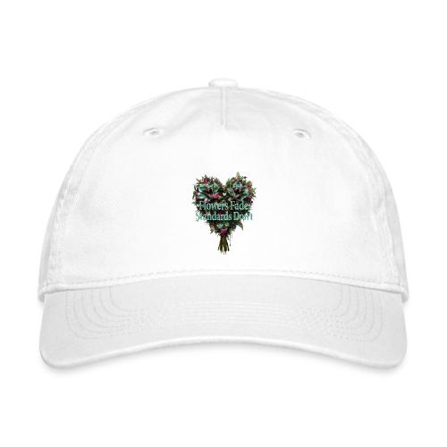 Flowers Fade, Standards Don't T-Shirt - Organic Baseball Cap