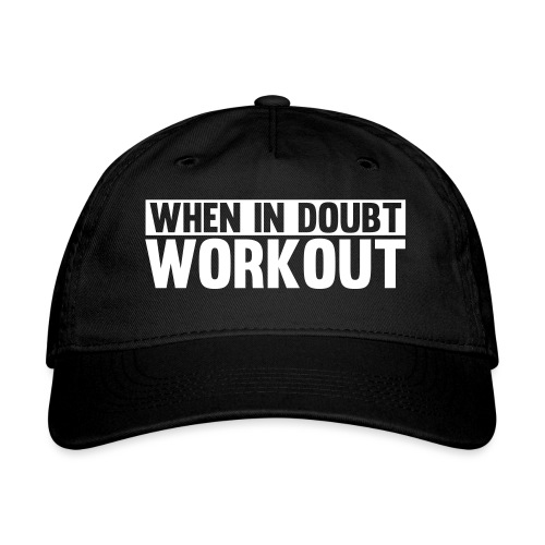 When in Doubt. Workout - Organic Baseball Cap