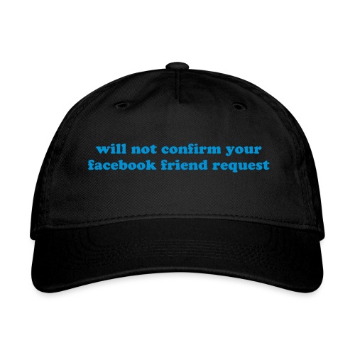 WILL NOT CONFIRM YOUR FACEBOOK REQUEST - Organic Baseball Cap