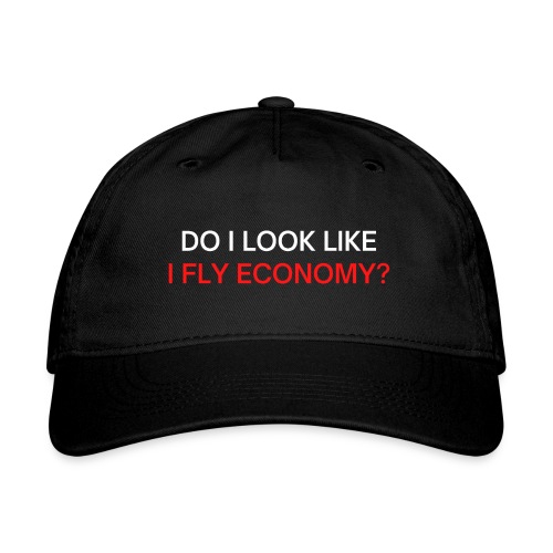 Do I Look Like I Fly Economy? (red and white font) - Organic Baseball Cap