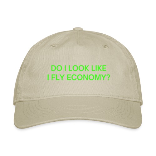 Do I Look Like I Fly Economy? (in neon green font) - Organic Baseball Cap