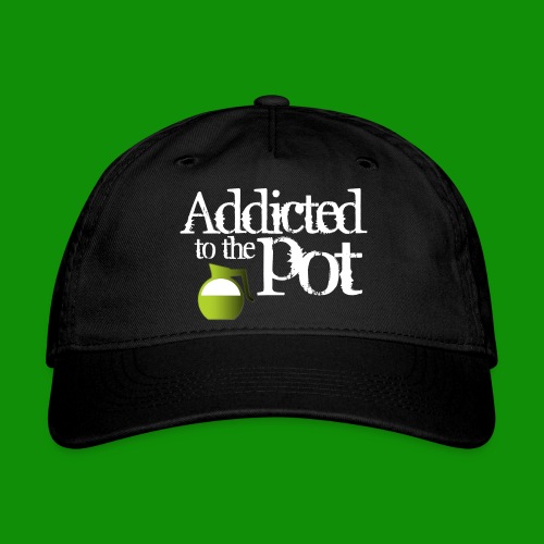 Addicted to the Pot - Organic Baseball Cap